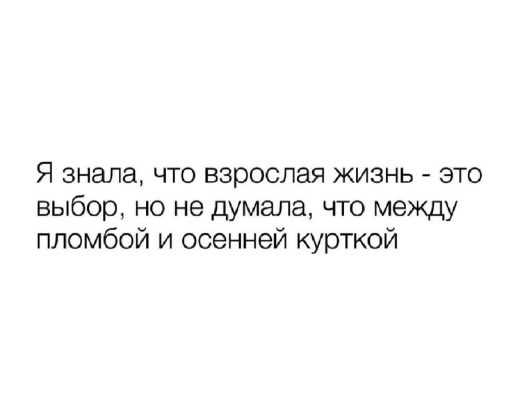 Я знала, что взрослая жизнь - это выбор, но не думала, что между пломбой и осенней курткой
