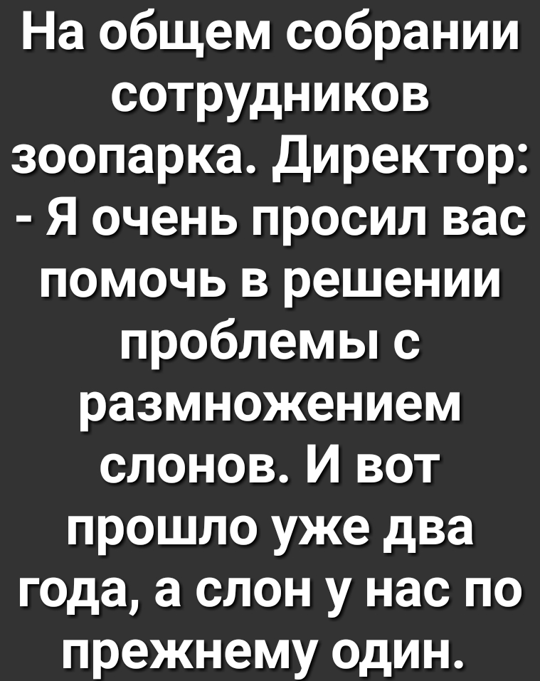 На общем собрании сотрудников зоопарка директор Я очень просил вас помочь в решении проблемы с размножением слонов И вот прошло уже два года а слон у нас по прежнему один