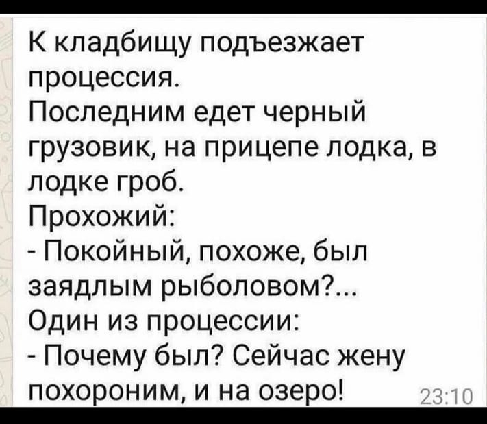 К кладбищу подъезжает процессия Последним едет черный грузовик на прицепе лодка в лодке гроб Прохожий Покойный похоже был заядлым рыболовом Один из процессии Почему был Сейчас жену похороним и на озеро да _