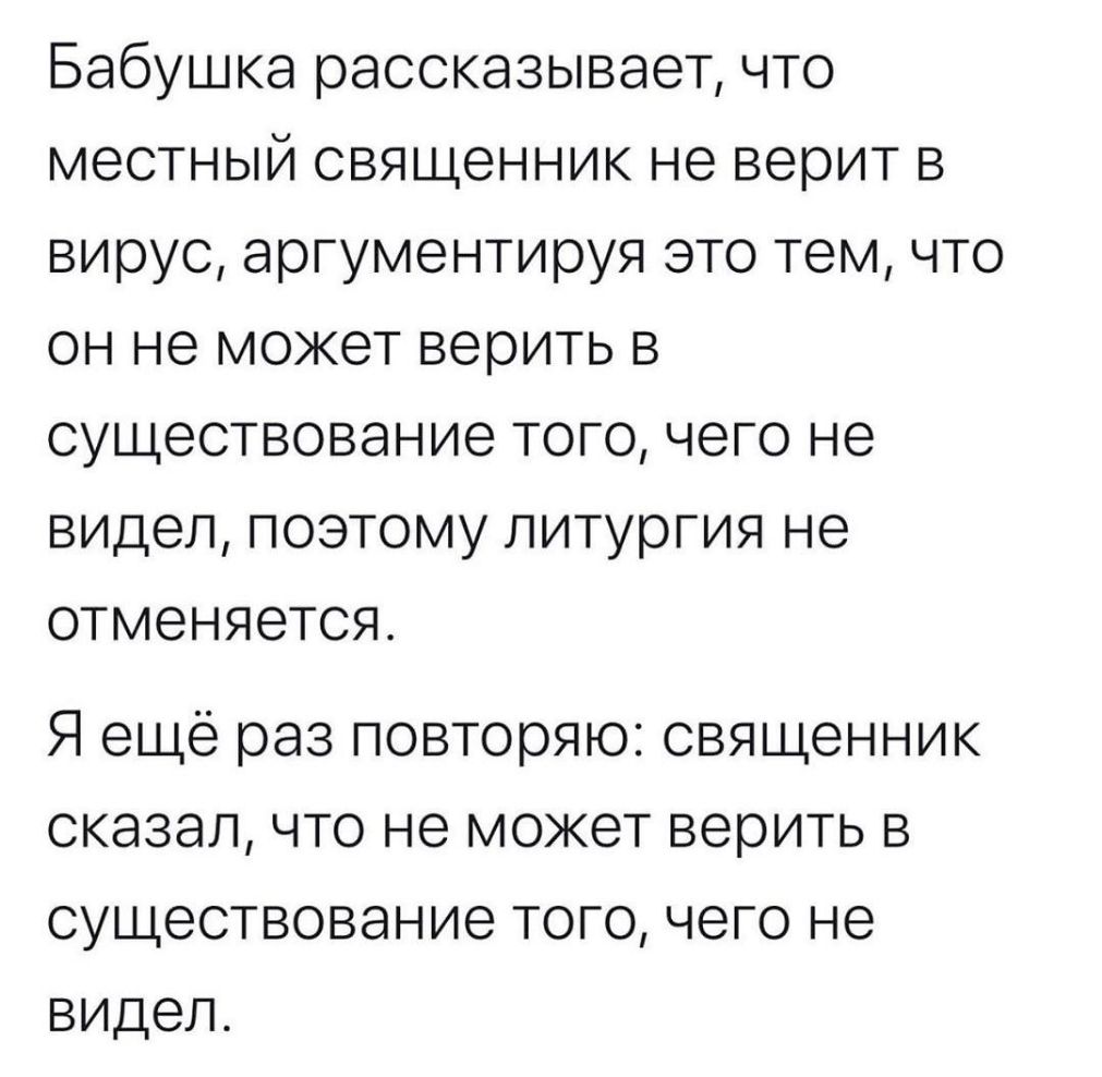 Бабушка рассказывает что местный священник не верит в вирус аргументируя это тем что он не может верить в существование того чего не видел поэтому литургия не отменяется Я ещё раз повторяю священник сказалчто не может верить в существование того чего не видел