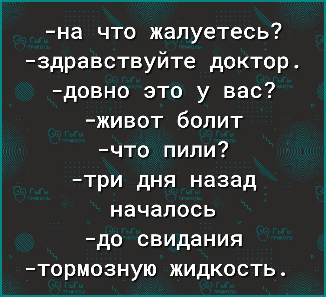 на что жалуетесь здравствуйте доктор довно это у вас живот болит что пили три дня назад началось до свидания тормозную жидкость