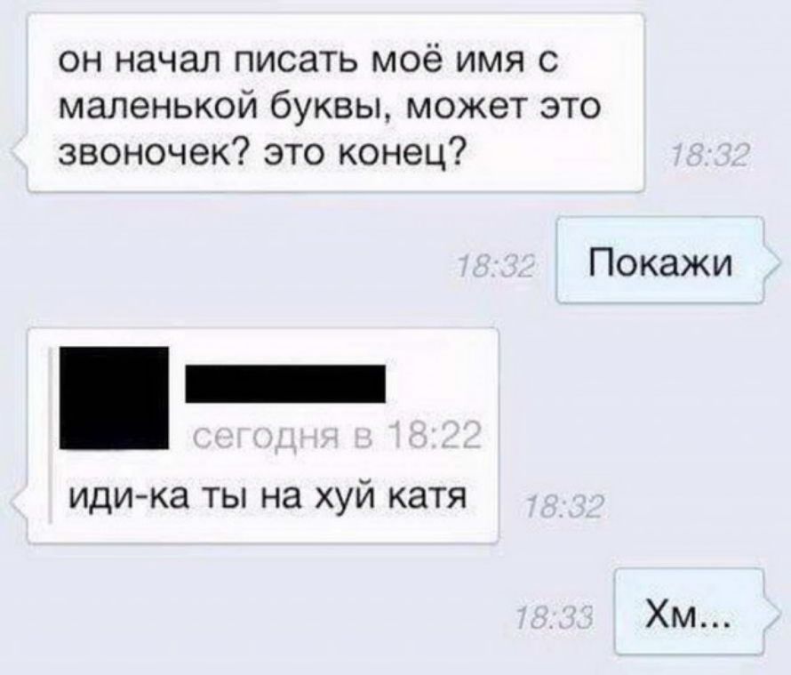 он начал писать моё имя с маленькой буквы может это звоночек это конец Покажи идика ТЫ НЭ ХУЙ КдТЯ Хм