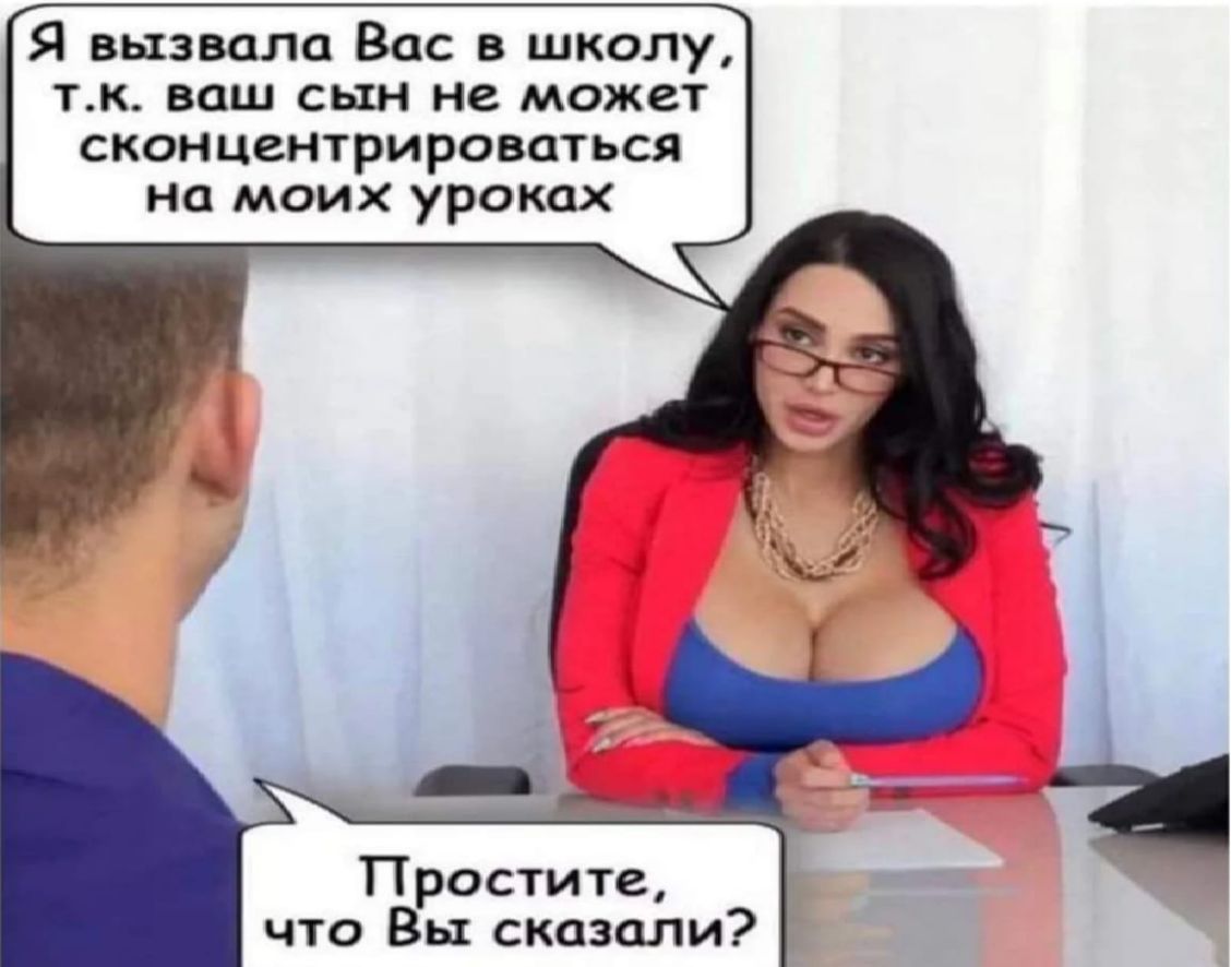Я вызвала Вас в школу тк ваш сын не может сконцентрироваться на моих уроках Простите что Вы сказали Ё