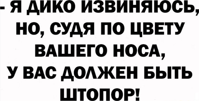 Я дико ИЗВИНЯЮСЬ НО СУАЯ ПО ЦВЕТУ ВАШЕГО НОСА У ВАС АОАЖЕН БЫТЬ ШТОПОР