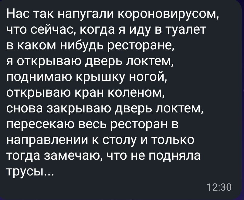 Настакнапугаликороновирусом что сейчас когда я иду в туалет в каком нибудь ресторане яоткрывакэдверьлоктем поднимакэкрьпикуногои открываккранколеном сновазакрывакэдверьлоктем пересекаквесьресторанв направлениистолултолько топцазамечаючпэнеподняла трусы 1230