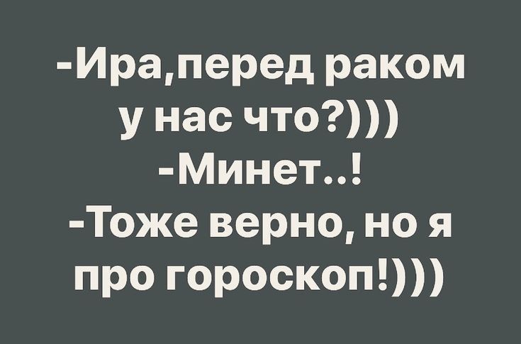 Ираперед раком у нас что МИнет Тоже верно но я про гороскоп