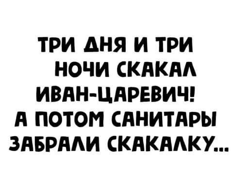 ТРИ АНЯ И ТРИ НОЧИ СКАКАА ИВАН ЦНРЕВИЧ А ПОТОМ САНИТАРЫ ЗАБРААИ СКАКААКУ