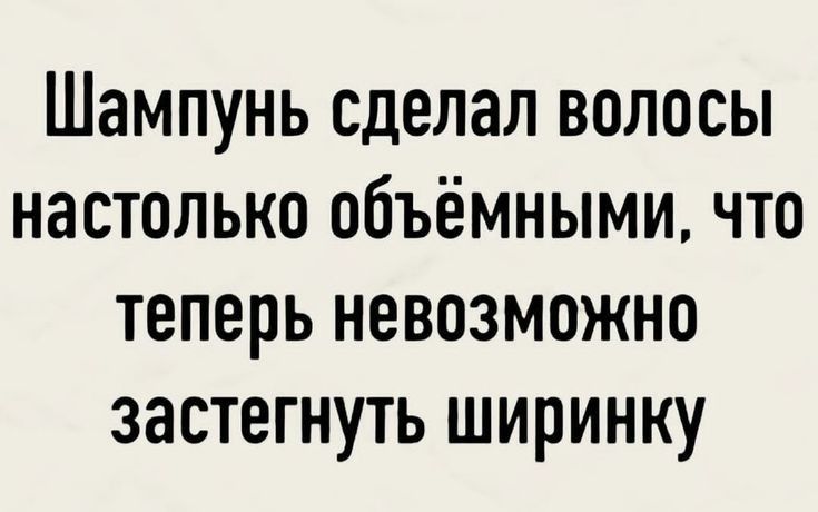 Шампунь сделал волосы настолько объёмными что теперь невозможно застегнуть ширинку