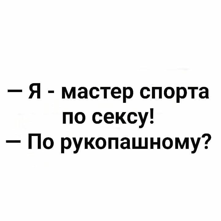 Я мастер спорта по сексу По рукопашному