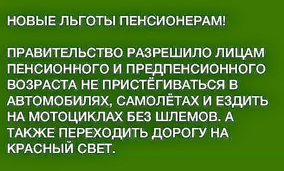 НОВЫЕ ЛЬГОТЫ ПЕНСИОНЕРАМ ПРАВИТЕЛЬСТВО РАЗРЕШИЛО лицдм ПЕнсионного и ПРЕДПЕНСИОННОГО ВОЗРАСТА НЕ пристёгивпься в Автомовипях САМОЛЁТАХ и ездить НА мотоцикпАх 553 шлемов А ТАКЖЕ ПЕРЕХОдИТЬ дорогу НА КРАСНЫЙ СВЕТ