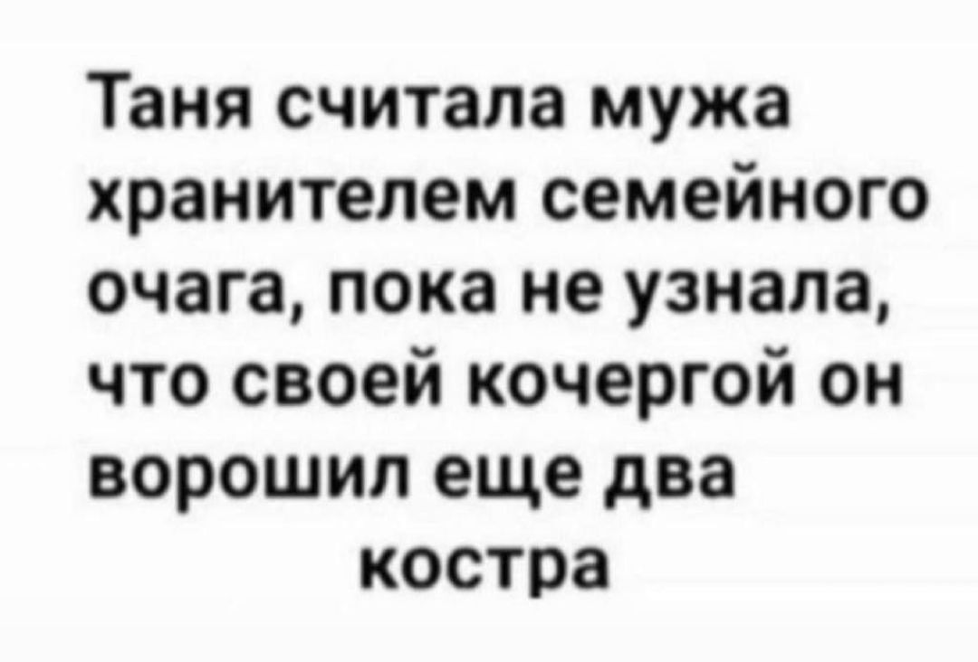 Таня считала мужа хранителем семейного очага пока не узнала что своей кочергой он ворошип еще два костра