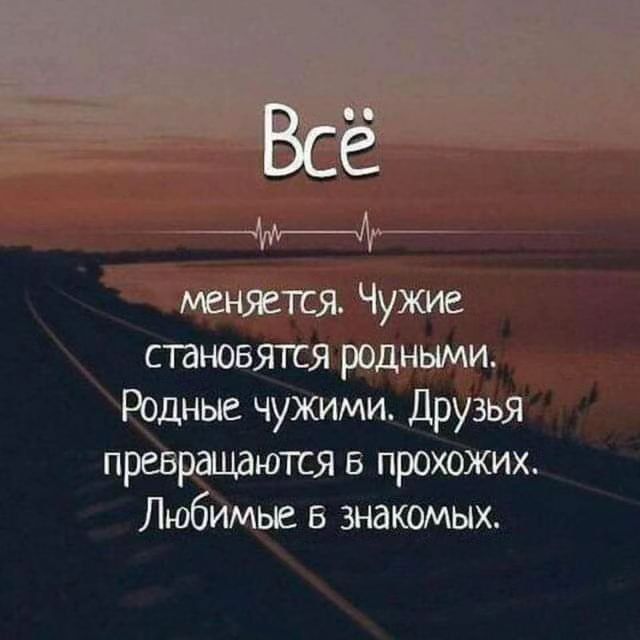 меняется Чужие становятся родными Родные чужими Друзья превращаются в прохожих Любимье в знакомых