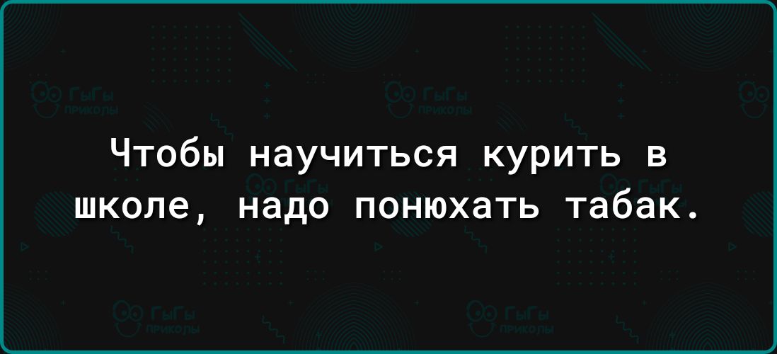 Чтобы научиться курить в школе надо понюхать табак
