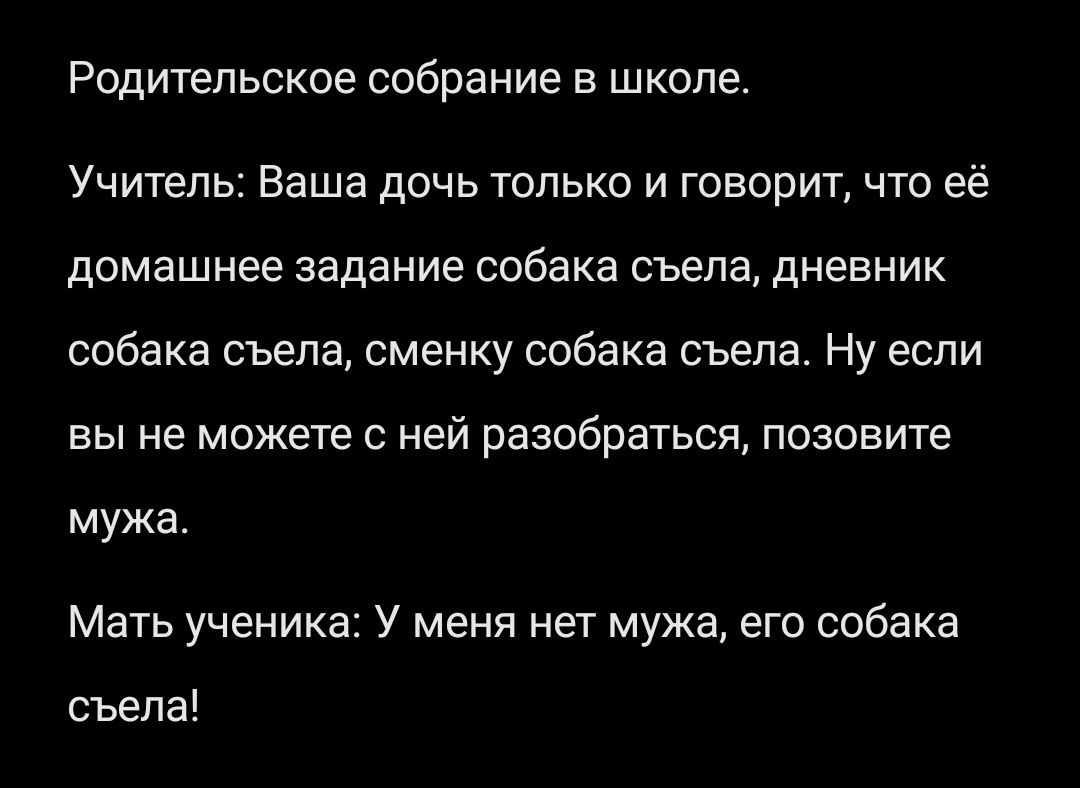 Родительское собрание в школе Учитель Ваша дочь только и говорит что её домашнее задание собака съела дневник собака съела сменку собака съела Ну если вы не можете с ней разобраться позовите мужа Мать ученика У меня нет мужа его собака съела