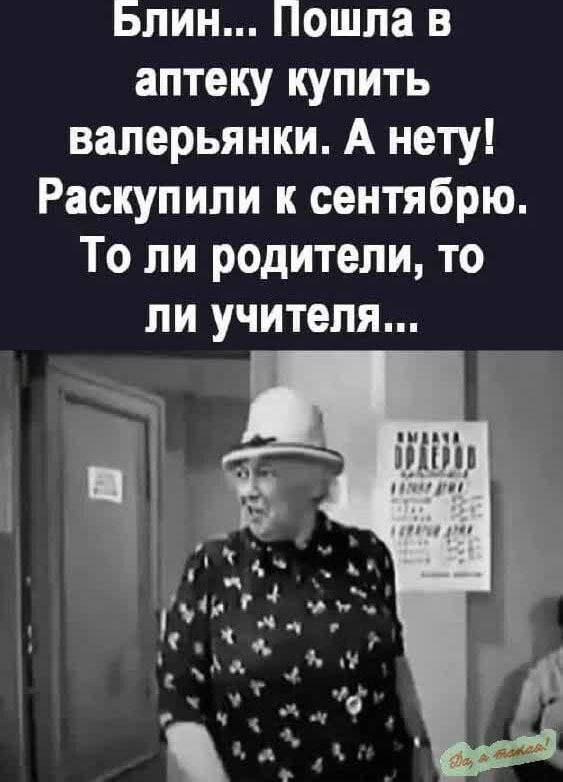 Блин... Пошла в аптеку купить валерьянки. А нету! Раскупили к сентябрю. То ли родители, то ли учителя...