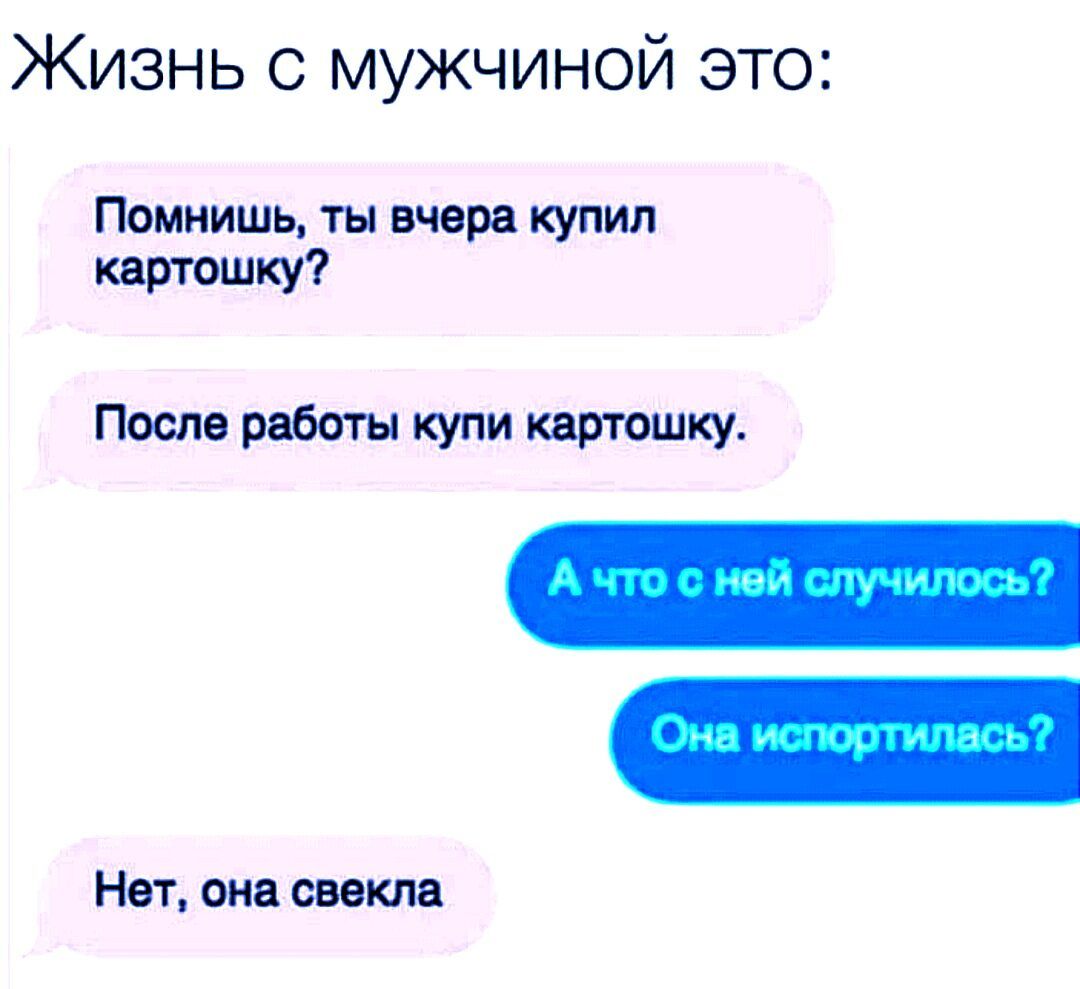 Жизнь с мужчиной это Помнишь ты вчора купил картошку После работы купи картошку Нет она свекла