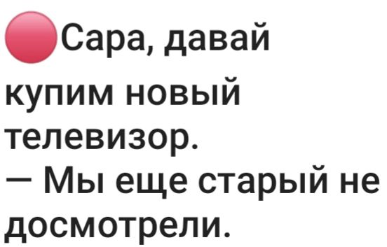 бСара давай купим новый телевизор Мы еще старый не досмотрели