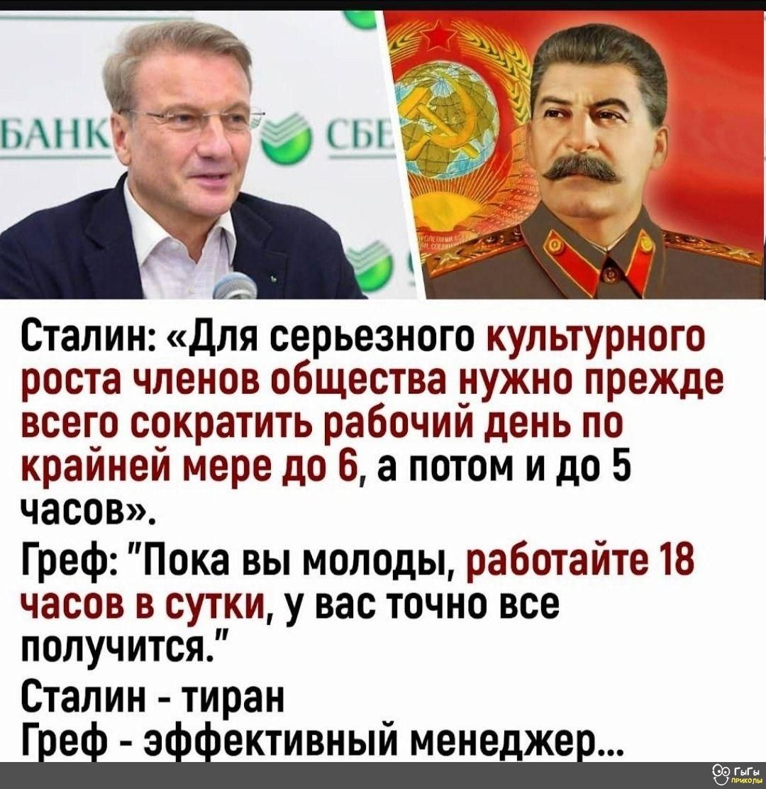 Сталин для серьезного культурного роста членов общества нужно прежде всего сократить рабочий день по крайней мере до 6 а потом и до 5 часов Греф Пока вы молоды работайте 18 часов в сутки у вас точно все получится Сталин тиран Грез ЗЁЁЕЮИБНЫЙ менеджер