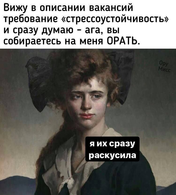 Вижу в описании вакансий требование стрессоустойчивость и сразу думаю ага вы собираетесь на меня ОРАТЬ я их сразу раскусипа
