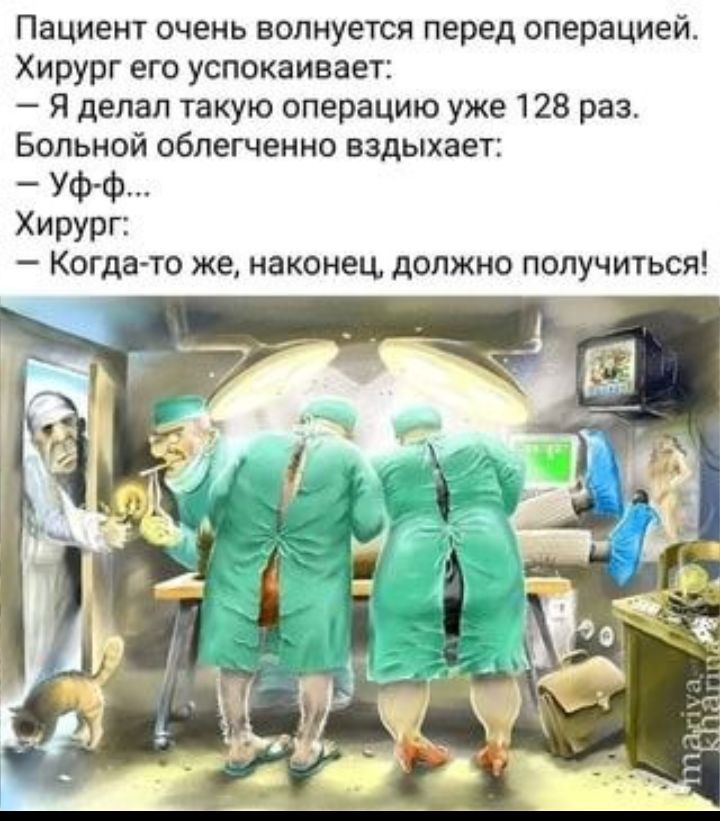 Пациент очень волнуется перед операцией Хирург его успокаивает Я делал такую операцию уже 128 раз Больной облегченно вздыхает ум Хирург Когдачто же наконец должно получиться