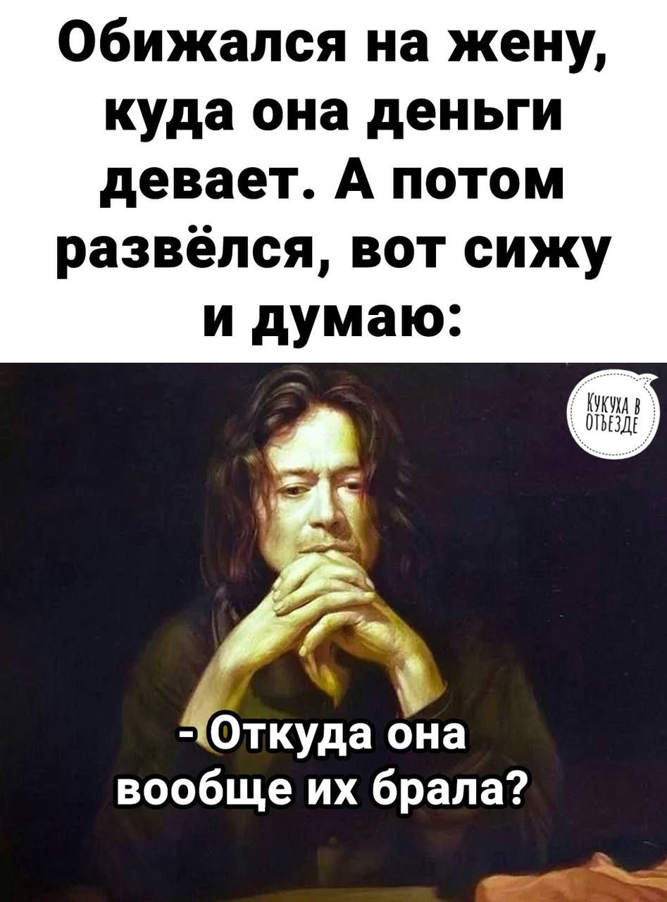 Обижался на жену куда она деньги девает А потом развёлся вот сижу и думаю _ Г чОткуда она вообще их брала