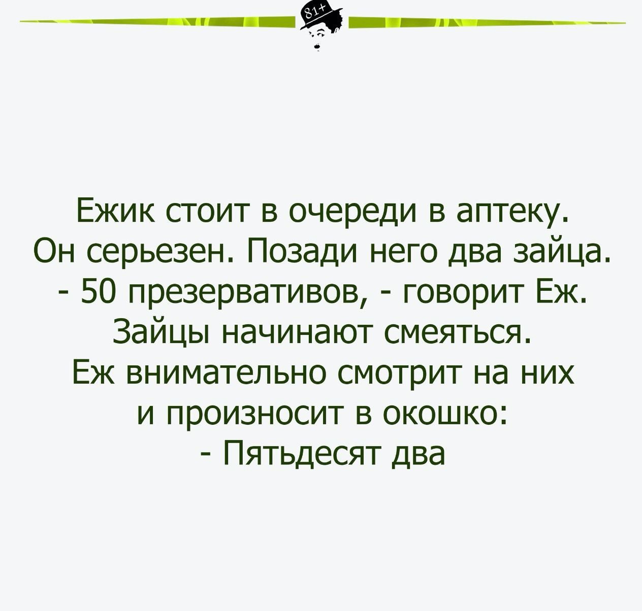 Ежик сгоит в очереди в аптеку Он серьезен Позади него два зайца 50 праервативов говорит Еж Зайцы начинают смеяться Еж внимательно смотрит на них и произносит в окошко Пятьдесят два