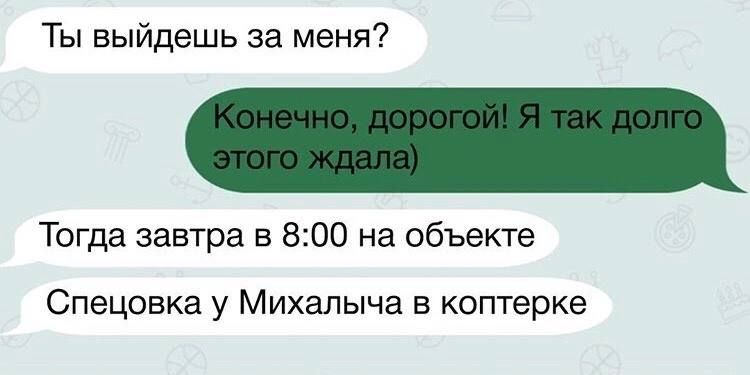 Ты выйдешь за меня Тогда завтра в 800 на объекте Спецовка у Михалыча в коптерке