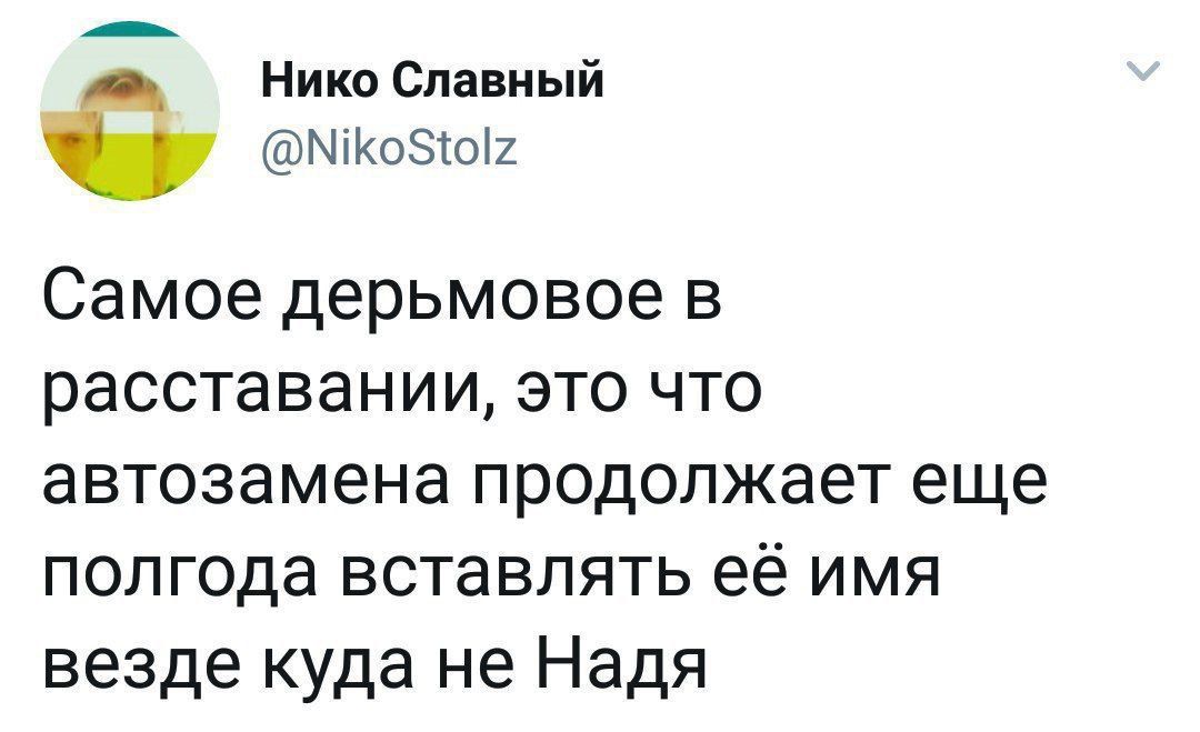 Нико Славный ко8 юг Самое дерьмовое в расставании это что автозамена продолжает еще полгода вставлять её имя везде куда не Надя