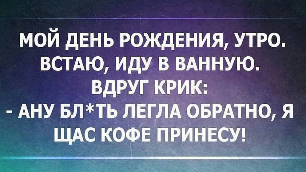 МОЙ ДЕНЬ РОЖДЕНИЯ УТРО ВСТАЮ ИДУ В ВАННУЮ ВДРУГ КРИК АНУ БЛТЬ ЛЕГЛА ОБРАТНО Я