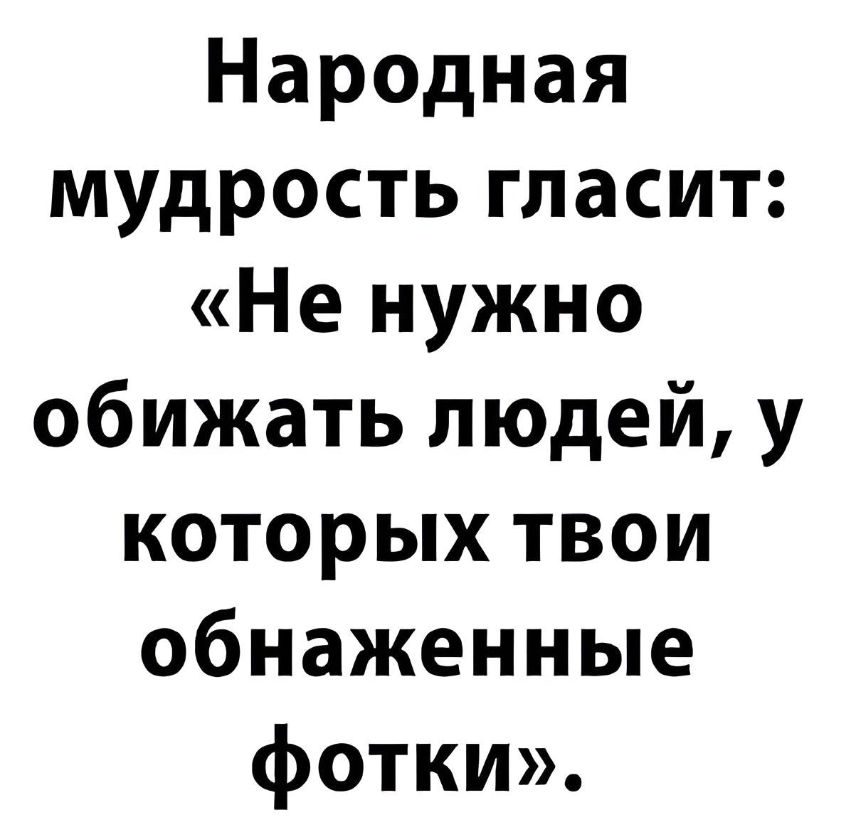 Народная мудрость гласит Не нужно обижать людей у которых твои обнаженные фотки