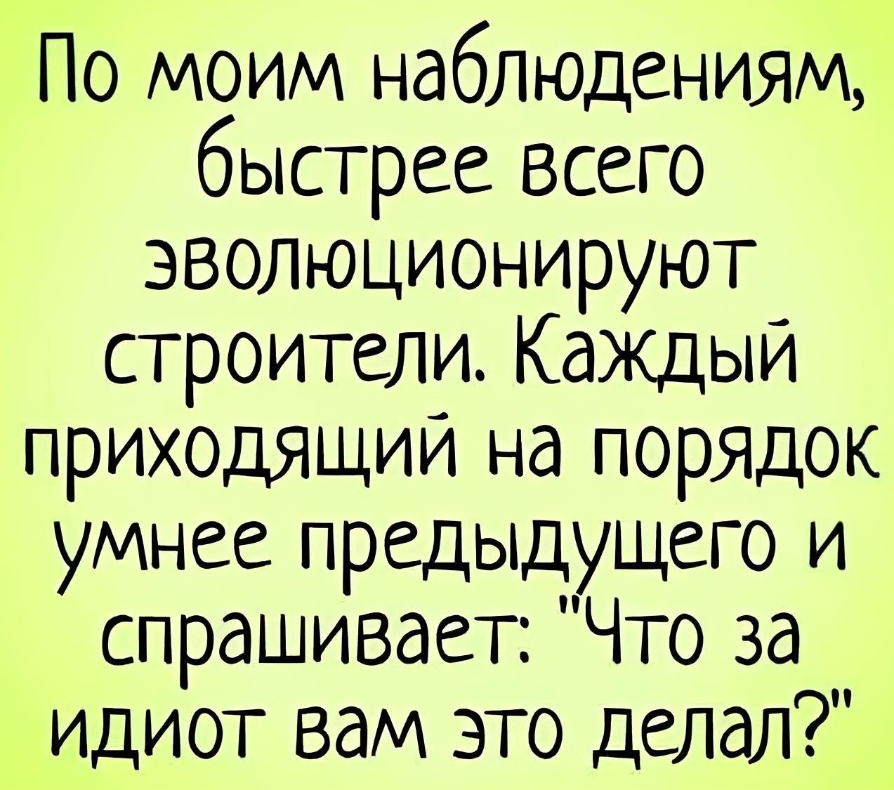 Приходить порядок. По моим наблюдениям быстрее всего эволюционируют строители. Цитаты Строителей. Анекдоты про ремонт. Анекдоты про идиотов.