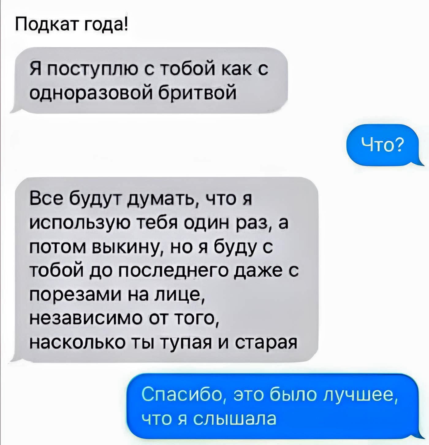 Подкат года Я поступлю тобой как одноразовой бритвой Все будут думать что я использую тебя один раз а потом выкину но я буду с тобой до последнего даже о порезами на лице независимо от того насколько ты тупая и старая так ибн быт щщшее и дышал1