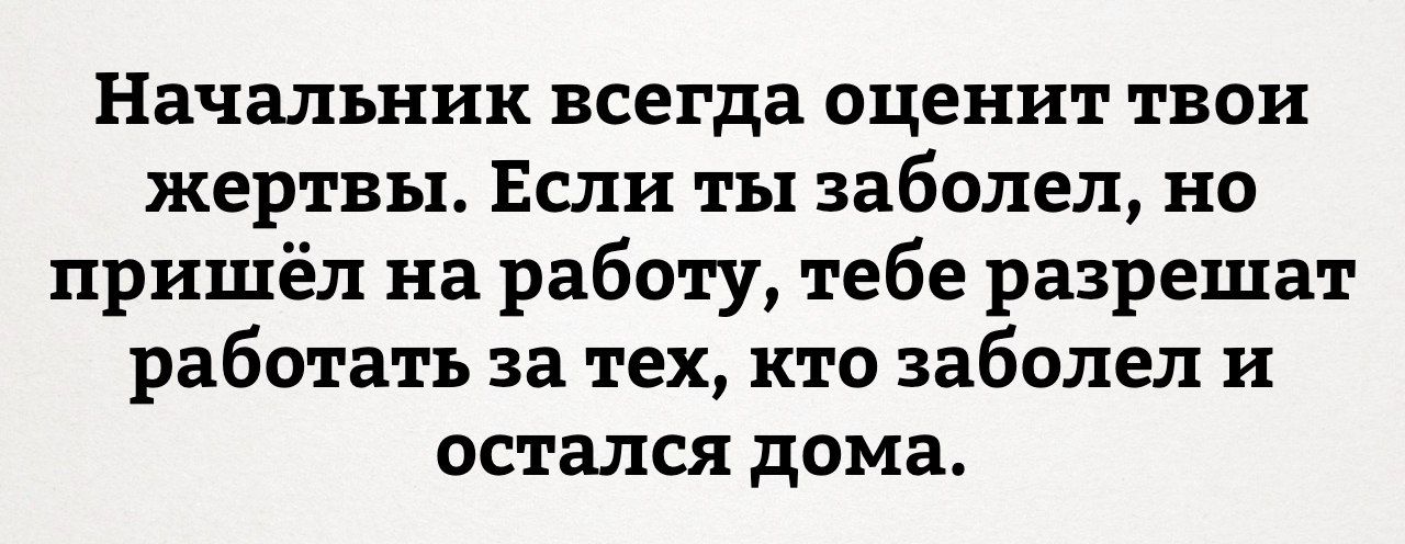 Начальник всегда оценит твои жертвы Если ты заболел но пришёл на работу тебе разрешат работать за тех кто заболел и остался дома