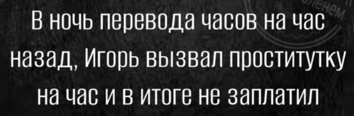 В ночь перевода часов на час назад Игпрь вызвал проститутку на час и в итоге не заплатил