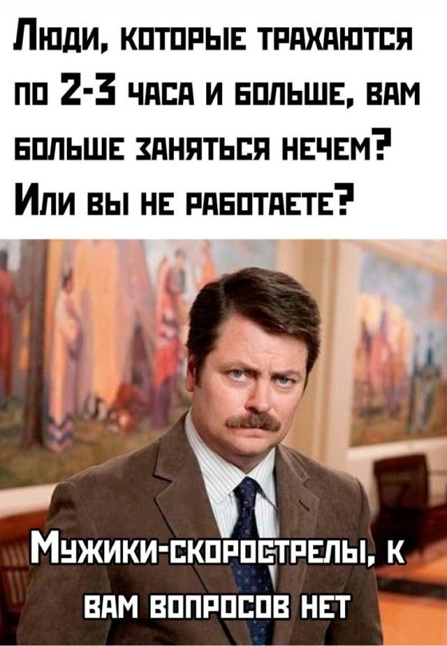 Люди, которые трахаются по 2-3 часа и больше, вам больше заниматься нечем? Или вы не работаете? Мужики-скорострелы, к вам вопросов нет.