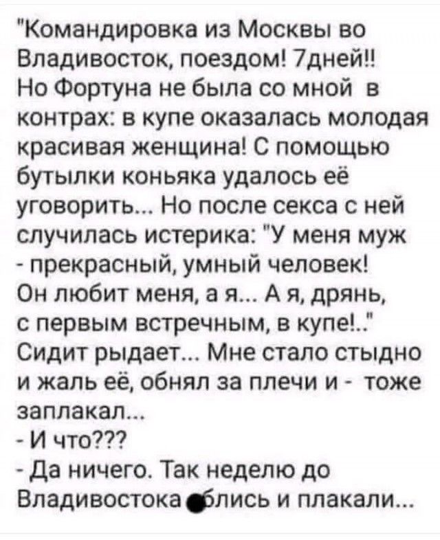 Командировка из Москвы во Владивосток, поездом? 7 дней!! Но Фортуна не была со мной в контрактах: в купе оказалась молодая красивая женщина! С помощью бутылки коньяка удалось её уговорить... Но после секса с ней случилась истерика: 