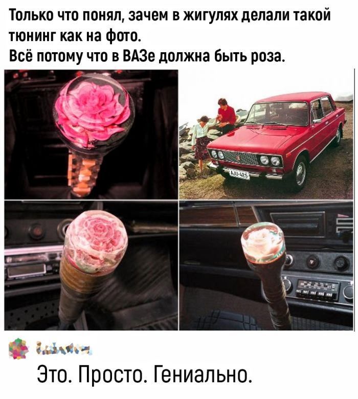 Только что понял, зачем в жигулях делали такой тюнинг как на фото. Всё потому что в ВАЗе должна быть роза. Это. Просто. Гениально.