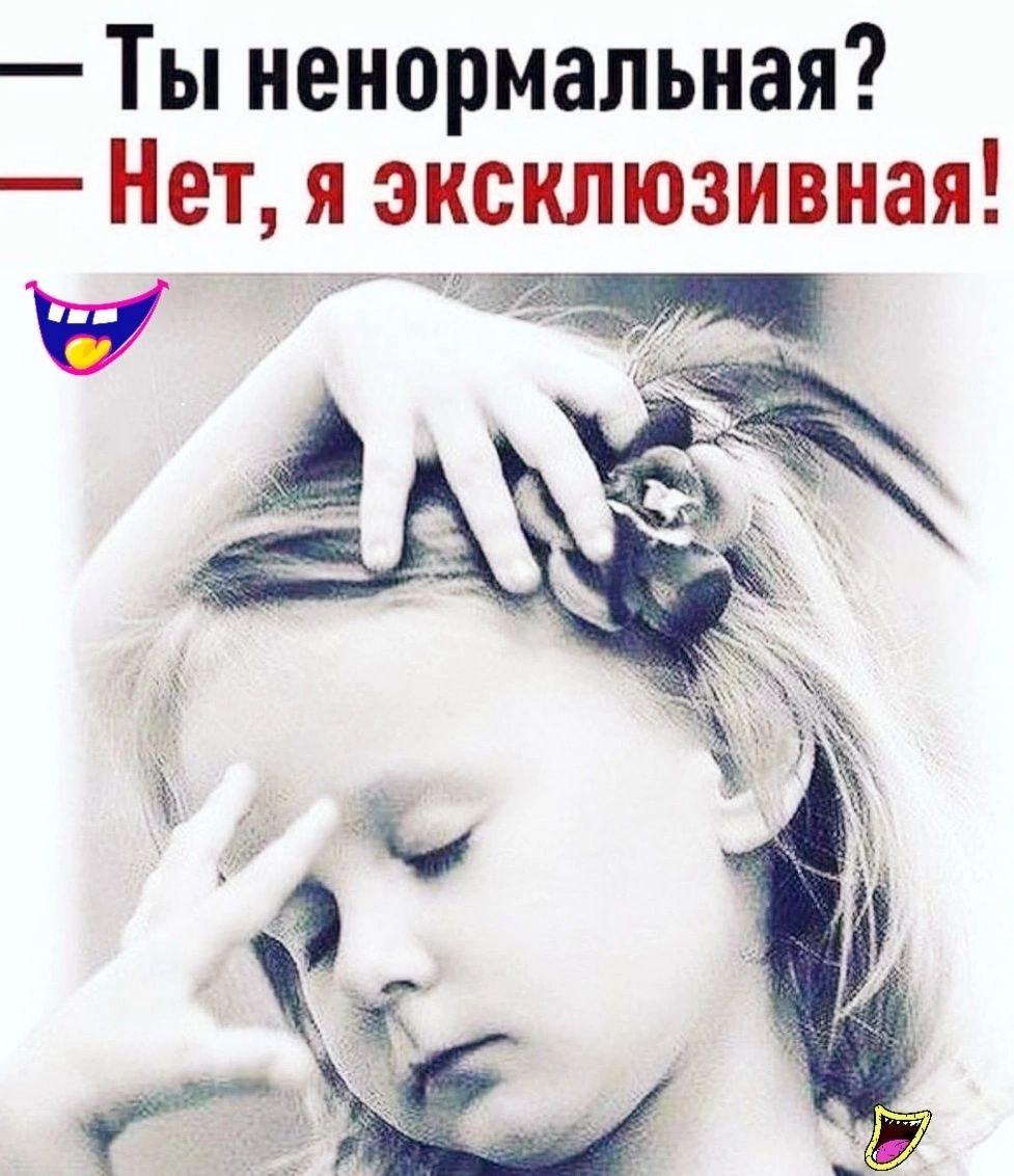 Ты ненормальная Нет я эксклюзивная