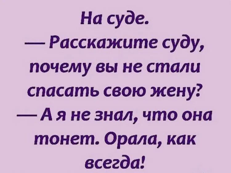 На суде Расскажите суду почему вы не стали спасать свою жену А я не знал что она тонет Орала как всегда