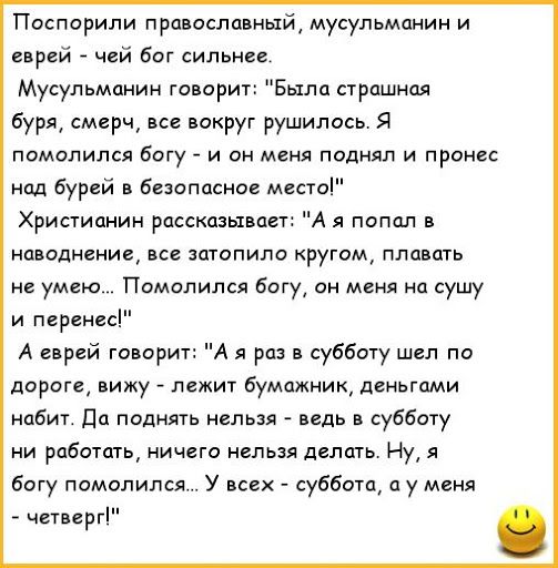 Поспорипи православный мусульманин и рей чей бог сильнее Мусульманин говори Была прашнщ буря смерч все вокруг рушилась Я помолился богу и он маня подиял и пронес нод бурей в безопасное место Христианин рассказывает А я попал наводнение все шапила кругом ппа шь умею Помппипся бод он меня на сушу и пгренп А еврей говарщ А я раз в субботу шел по дороге вижу лежит бумажиик деньгами набит дц поднять мл