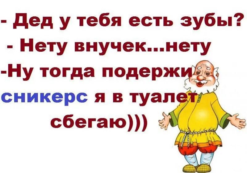 дед у тебя есть зубы Нету внучекнету Ну тогда подержпдЁа сникерс я в туап сбегают