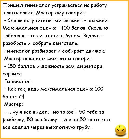 Пришел гинеколог устраиваться на рабату в а госервис Мастер ему го ори Сдпшь вступительный экзамен возьмеи Максимальная оценка 100 балов Сколько наберешь так и платить будем Задача разобрать и собрать двигатель Гинеколог разбирает и собирает движок Мастер ошалепо смотрит и говорит 150 биплан и ложность зам директора сервиса Гинцтлог Как так ведь максимальная оценка 100 Баллов Масте нуя все видел н