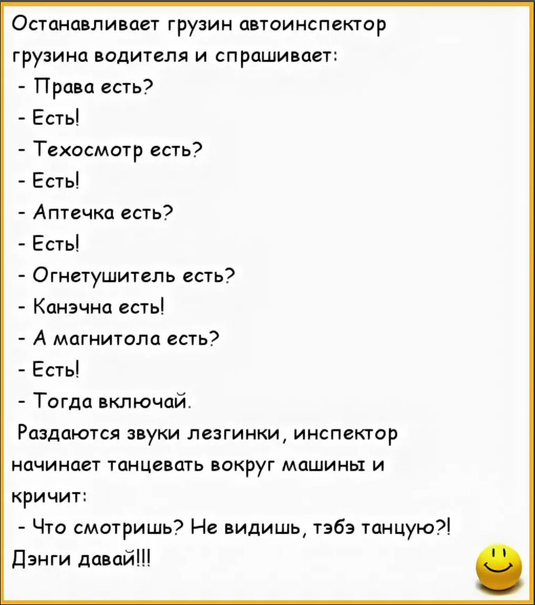 Останавливает грузин пвтоииспектор грузина подителя и сп риши пет Прана шьэ Есть Техосмотр есть Есты Аптечки есть Естьі Огнетушитель есть Канзчнп естьб А магнитола есть Есты Татда включай Раздаются звуки литики инспектор начинает танцевать вокруг машины и кричит ч смотришь и видишь тэбз танцуют дэиги дйн