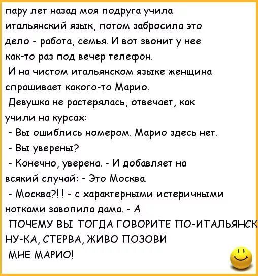 пару лет назад моя подруга учила итальянский язык потом забрасила это дело работ семья И вы звонит у нев кап та раз под вечер плафон и на чистом итальянском языке женщина спрашициш какого ш Мариа девушка не рппдрялцсь отвечает как учили на курсах Вы ошиблись номером Марио здесь нет Вы уверены Канечна уверена и добцвлявт на всякий случай Это Москва Масква с характерными исиричными нотками зцвопилпд