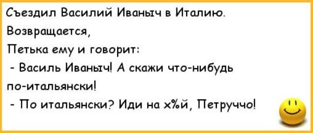 Съездил Василий Иваныч Ишлию Вс рпщпется п му и гцворип Василь Ипнычі А скажи что нибудь по итпльянскиі По итльянски Иди на 7й Ппруччо