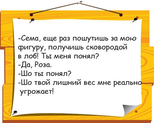 Сема еще раз пошутишь за мою фигуру получишь сковородой в лоб Ты меня понял Да Роза Шо ть понял Шо твой лишний вес мне реально_ угрожает у