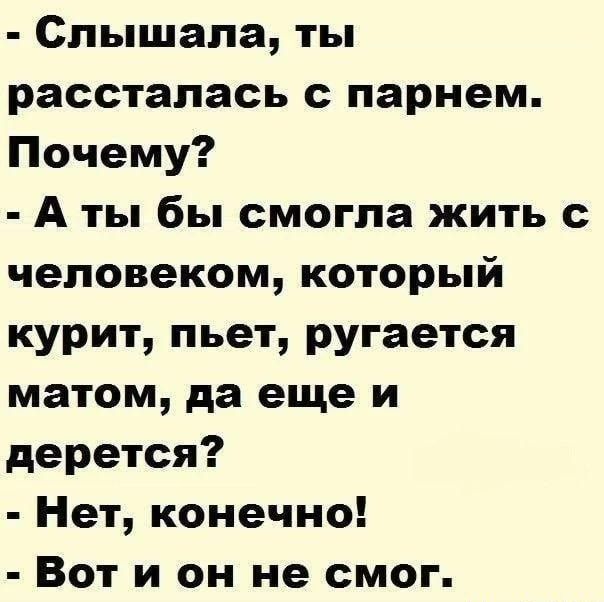 Слышала ты рассталась с парнем Почему А ты бы смогла жить с человеком который курит пьет ругается матом да еще и дерется Нет конечно Вот и он не смог