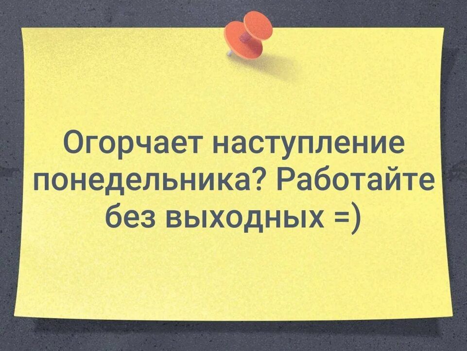 Огорчает наступление понедельника Работайте без выходных