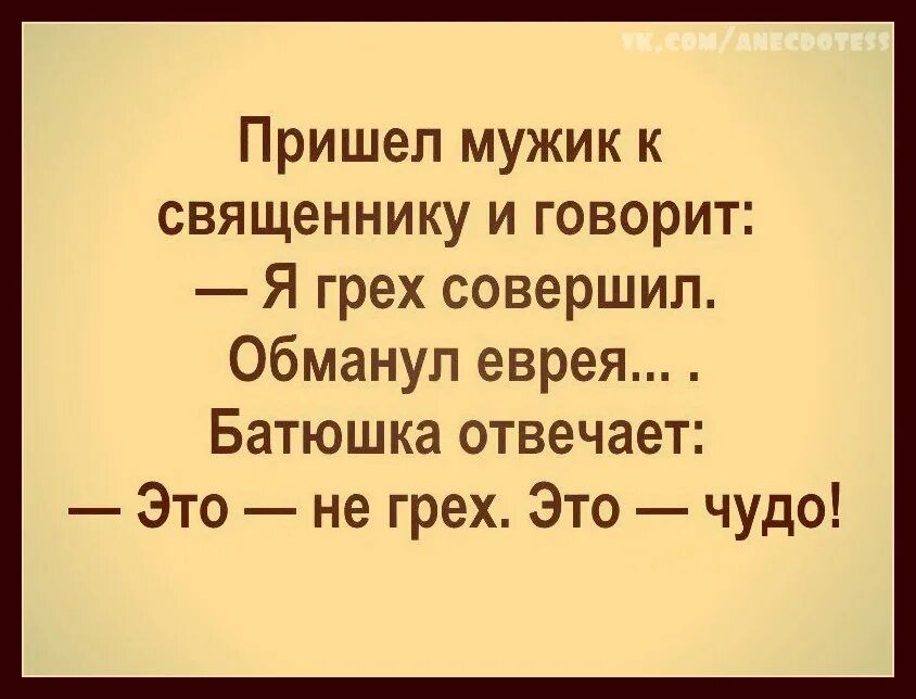 Пришел мужик к священнику и говорит Я грех совершил обманул еврея Батюшка отвечает Это не грех Это чудо