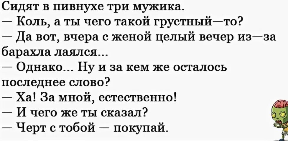 Сидят пивнухе три мужика Коль а ты чего такой грустныййто Да вот вчера с женой целый вечер изйзв барахлв лшся Однако Ну и за кем же опалось последнее слово Ха За мной естественно И чего же ты сказал Чери тобой покупай